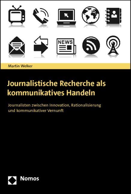 Journalistische Recherche als kommunikatives Handeln: Journalisten zwischen Innovation, Rationalisierung und kommunikativer Vernunft Law