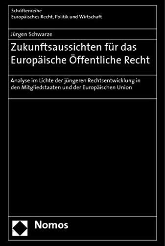 Zukunftsaussichten für das Europäische Öffentliche Recht: Analyse im Lichte der jüngeren Rechtsentwicklung in den Mitgliedstaaten und der Europäischen Union Law