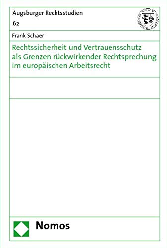 Rechtssicherheit und Vertrauensschutz als Grenzen rückwirkender Rechtsprechung im europäischen Arbeitsrecht Law