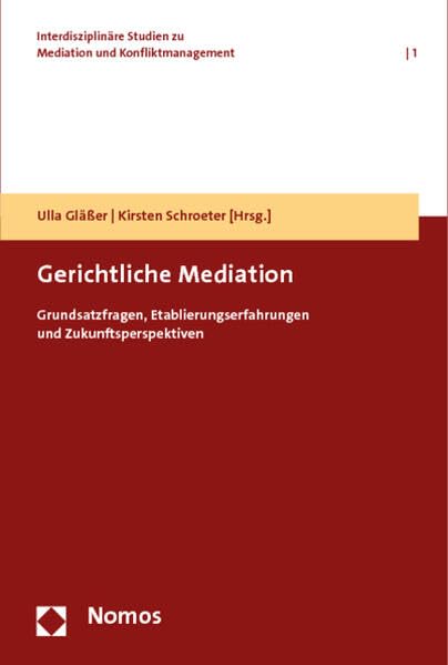 Gerichtliche Mediation: Grundsatzfragen, Etablierungserfahrungen und Zukunftsperspektiven (Interdisziplinäre Studien zu Mediation und Konfliktmanagement, Band 1) Law
