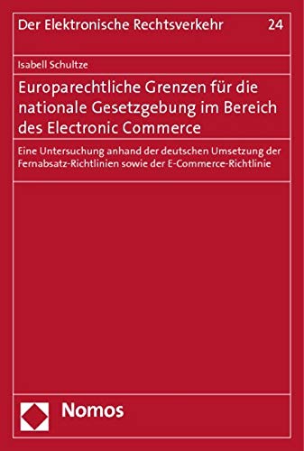Europarechtliche Grenzen für die nationale Gesetzgebung im Bereich des Electronic Commerce: Eine Untersuchung anhand der deutschen Umsetzung der Fernabsatz-Richtlinien sowie der E-Commerce-Richtlinie Law
