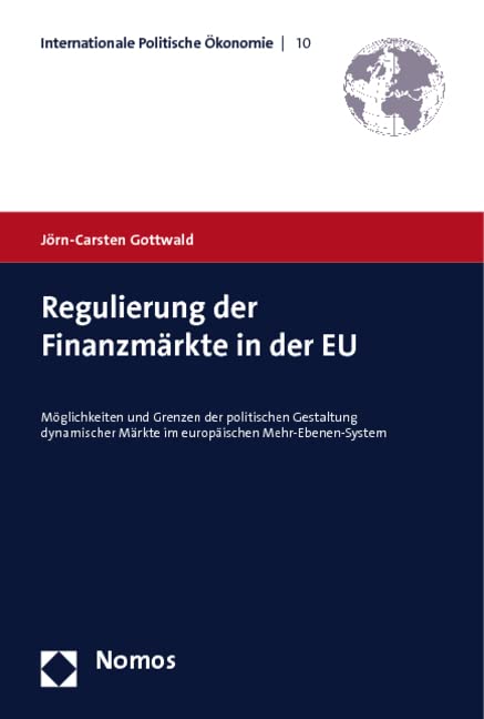 Regulierung der Finanzmärkte in der EU: Möglichkeiten und Grenzen der politischen Gestaltung dynamischer Märkte im europäischen Mehr-Ebenen-System (Internationale Politische Ökonomie) Law