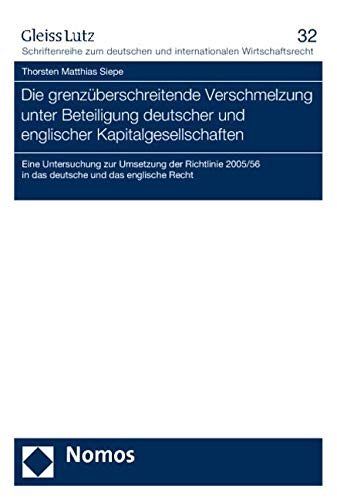 Die grenzüberschreitende Verschmelzung unter Beteiligung deutscher und englischer Kapitalgesellschaften: Eine Untersuchung zur Umsetzung der Richtlinie 2005/56 in das deutsche und das englische Recht Law