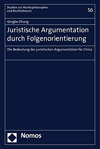 Juristische Argumentation durch Folgenorientierung: Bedeutung der juristischen Argumentation für China (Studien Zur Rechtsphilosophie Und Rechtstheorie) Law