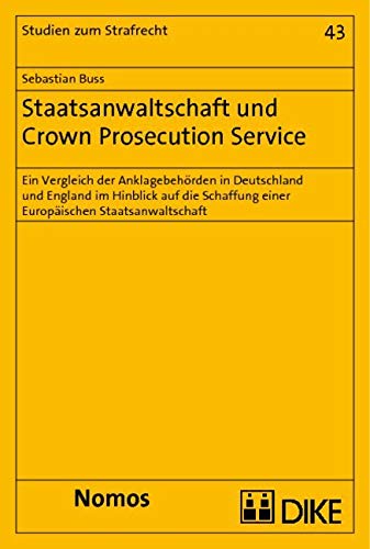 Staatsanwaltschaft und Crown Prosecution Service: Ein Vergleich der Anklagebehörden in Deutschland und England im Hinblick auf die Schaffung einer ... Staatsanwaltschaft (Studien Zum Strafrecht) Law