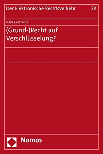 (Grund-)Recht auf Verschlüsselung? (Der Elektronische Rechtsverkehr, Band 23) Law