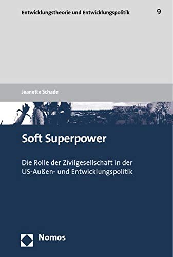 Soft Superpower: Die Rolle der Zivilgesellschaft in der US-Außen- und Entwicklungspolitik (Entwicklungstheorie Und Entwicklungspolitik) Law