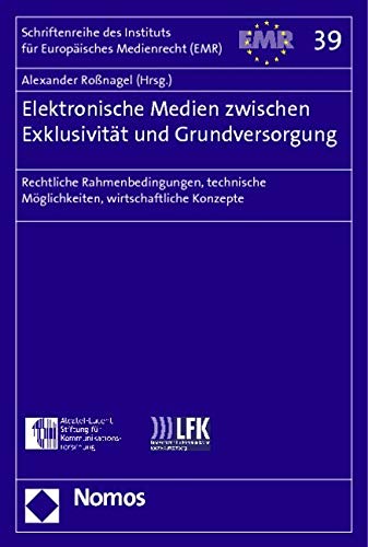 Elektronische Medien zwischen Exklusivität und Grundversorgung: Rechtliche Rahmenbedingungen, technische Möglichkeiten, wirtschaftliche Konzepte ... Des Instituts Fur Europaisches Medienrecht) Law