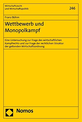 Wettbewerb und Monopolkampf: Eine Untersuchung zur Frage des wirtschaftlichen Kampfrechts und zur Frage der rechtlichen Struktur der geltenden Wirtschaftsordnung Law