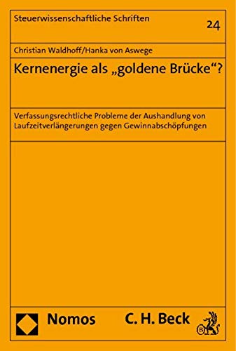 Kernenergie als "goldene Brücke"?: Verfassungsrechtliche Probleme der Aushandlung von Laufzeitverlängerungen gegen Gewinnabschöpfungen Law