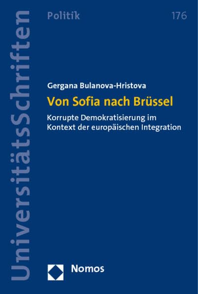 Von Sofia nach Brüssel: Korrupte Demokratisierung im Kontext der europäischen Integration (Nomos Universitätsschriften Politik: Konstanzer Schriften zur Politik- und Verwaltungswissenschaft) Law