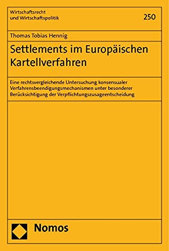 Settlements im Europäischen Kartellverfahren: Eine rechtsvergleichende Untersuchung konsensualer Verfahrensbeendigungsmechanismen unter besonderer Berücksichtigung der Verpflichtungszusageentscheidung Law