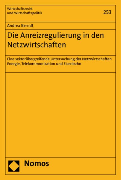 Die Anreizregulierung in den Netzwirtschaften: Eine sektorübergreifende Untersuchung der Netzwirtschaften Energie, Telekommunikation und Eisenbahn (Wirtschaftsrecht und Wirtschaftspolitik) Law