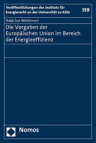 Die Vorgaben der Europäischen Union im Bereich der Energieeffizienz (Veröffentlichungen des Instituts für Energierecht an der Universität zu Köln, Band 159) Law
