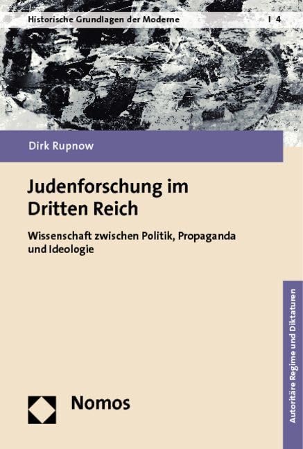 Judenforschung im Dritten Reich: Wissenschaft zwischen Politik, Propaganda und Ideologie (Historische Grundlagen der Moderne, Band 4) Books