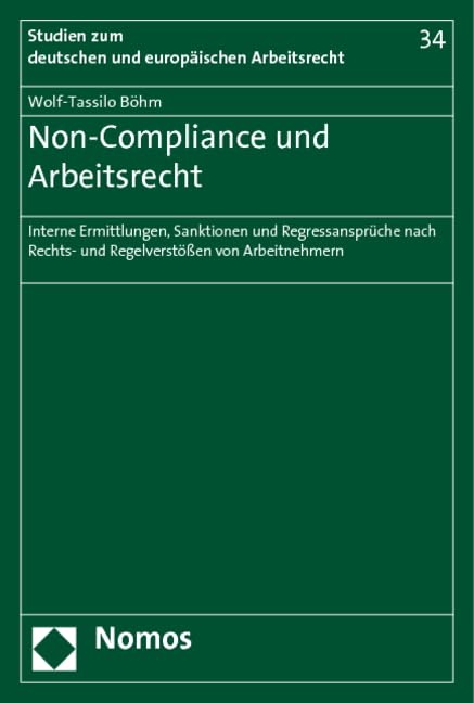 Non-Compliance und Arbeitsrecht: Interne Ermittlungen, Sanktionen und Regressansprüche nach Rechts- und Regelverstößen von Arbeitnehmern (Studien zum deutschen und europäischen Arbeitsrecht) Law