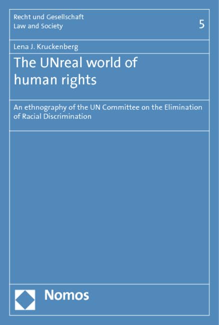 The UNreal world of human rights: An ethnography of the UN Committee in the Elimination of Racial Discrimination (Recht und Gesellschaft – Law and Society, Band 5) Law