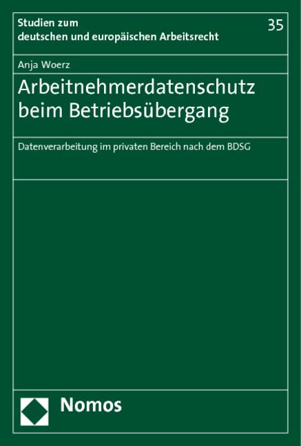Arbeitnehmerdatenschutz beim Betriebsübergang: Datenverarbeitung im privaten Bereich nach dem BDSG (Studien zum deutschen und europäischen Arbeitsrecht, Band 35) Law