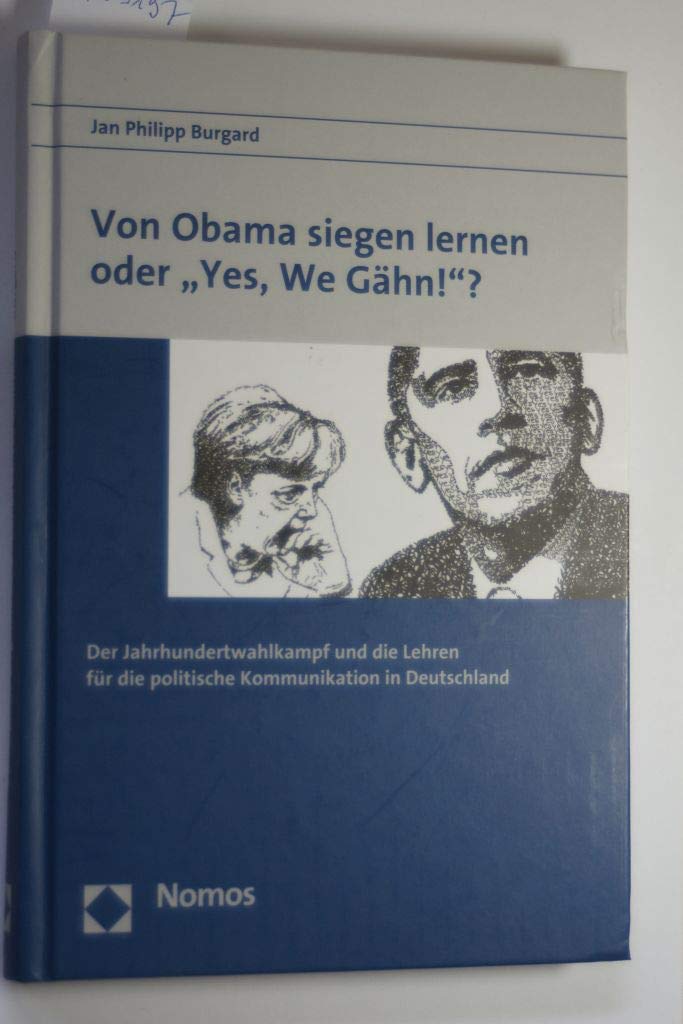 Von Obama siegen lernen oder "Yes, We Gähn!"?: Der Jahrhundertwahlkampf und die Lehren für die politische Kommunikation in Deutschland Law