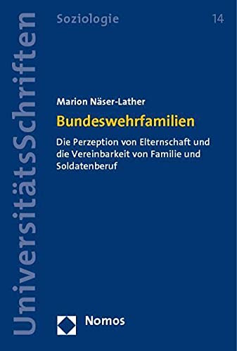 Bundeswehrfamilien: Die Perzeption von Elternschaft und die Vereinbarkeit von Familie und Soldatenberuf (Nomos Universitätsschriften Soziologie) Law