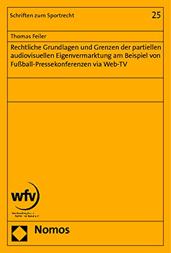 Rechtliche Grundlagen und Grenzen der partiellen audiovisuellen Eigenvermarktung am Beispiel von Fußball-Pressekonferenzen via Web-TV (Schriften zum Sportrecht) Law