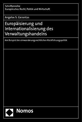 Europäisierung und Internationalisierung des Verwaltungshandelns: Am Beispiel der einwanderungsrechtlichen Rückführungspolitik (Schriftenreihe Europäisches Recht, Politik und Wirtschaft) Law