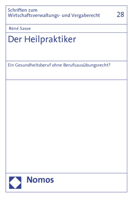 Der Heilpraktiker: Ein Gesundheitsberuf ohne Berufsausübungsrecht? (Schriften zum Wirtschaftsverwaltungs- und Vergaberecht) Law