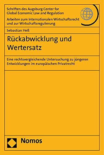 Rückabwicklung und Wertersatz: Eine rechtsvergleichende Untersuchung zu jüngeren Entwicklungen im europäischen Privatrecht (Schriften des Augsburg ... und zur Wirtschaftsregulierung, Band 46) Law