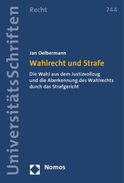 Wahlrecht und Strafe: Die Wahl aus dem Justizvollzug und die Aberkennung des Wahlrechts durch das Strafgericht (Nomos Universitätsschriften Recht: Strafrecht in Deutschland und Europa) Law