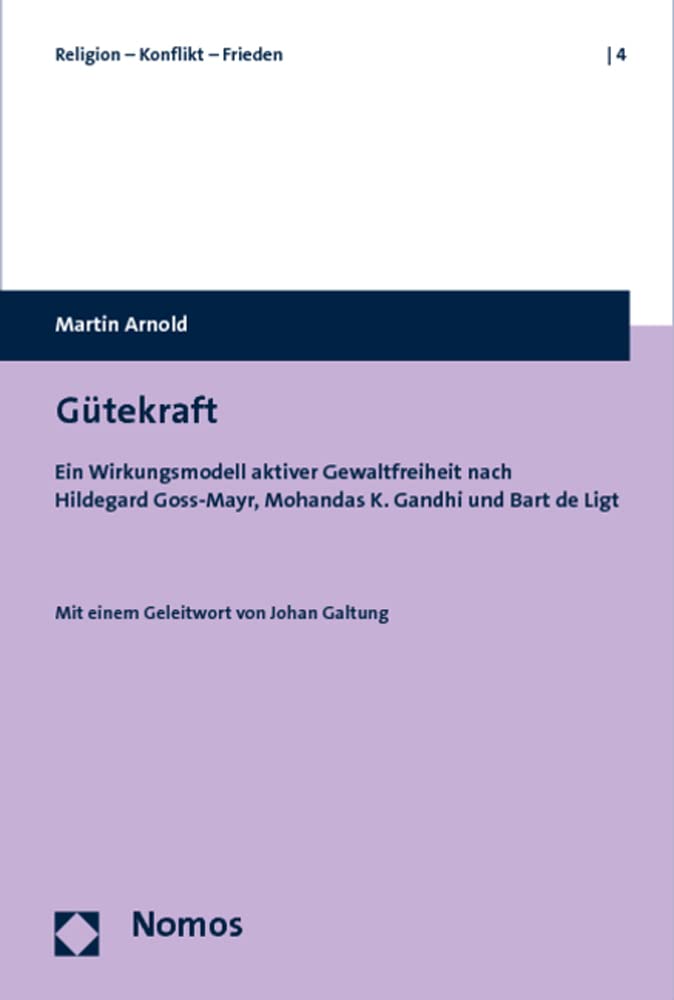 Gütekraft: Ein Wirkungsmodell aktiver Gewaltfreiheit nach Hildegard Goss-Mayr, Mohandas K. Gandhi und Bart de Ligt (Religion – Konflikt – Frieden) Law