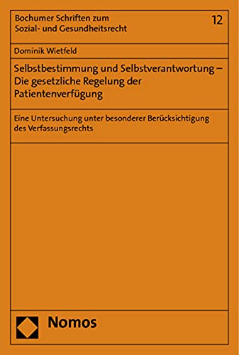 Selbstbestimmung und Selbstverantwortung - Die gesetzliche Regelung der Patientenverfügung: Eine Untersuchung unter besonderer Berücksichtigung des ... Schriften zum Sozial- und Gesundheitsrecht) Law