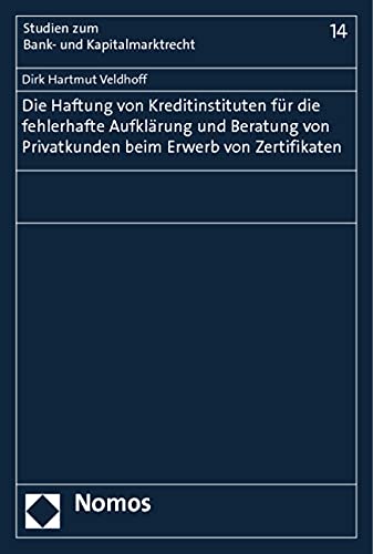 Die Haftung von Kreditinstituten für die fehlerhafte Aufklärung und Beratung von Privatkunden beim Erwerb von Zertifikaten (Studien zum Bank- und Kapitalmarktrecht) Law