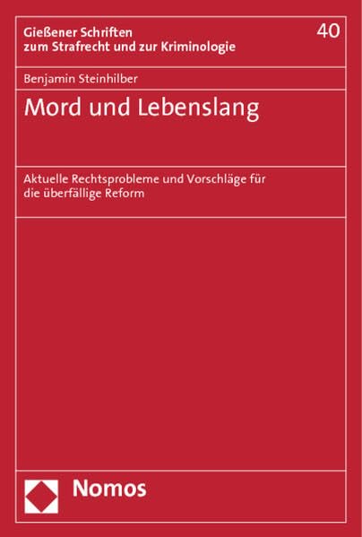 Mord und Lebenslang: Aktuelle Rechtsprobleme und Vorschläge für die überfällige Reform (Gießener Schriften zum Strafrecht und zur Kriminologie) Law