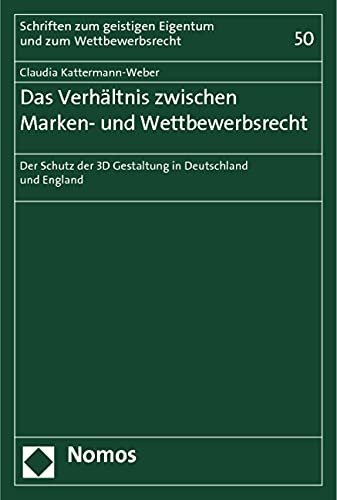 Das Verhältnis zwischen Marken- und Wettbewerbsrecht: Der Schutz der 3D Gestaltung in Deutschland und England (Schriften zum geistigen Eigentum und zum Wettbewerbsrecht, Band 50) Law