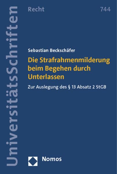 Die Strafrahmenmilderung beim Begehen durch Unterlassen: Zur Auslegung des § 13 Absatz 2 StGB (Nomos Universitätsschriften Recht: Strafrecht in Deutschland und Europa, Band 774) Law
