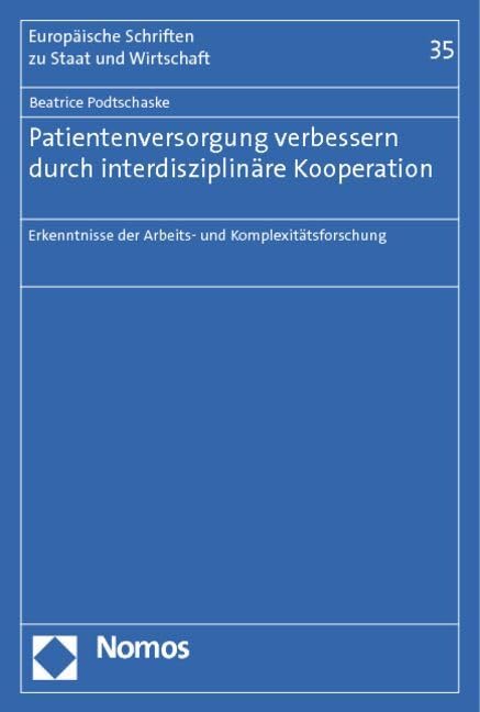 Patientenversorgung verbessern durch interdisziplinäre Kooperation: Erkenntnisse der Arbeits- und Komplexitätsforschung (Europäische Schriften zu Staat und Wirtschaft) Law