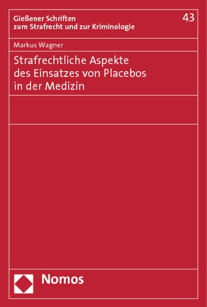 Strafrechtliche Aspekte des Einsatzes von Placebos in der Medizin (Gießener Schriften zum Strafrecht und zur Kriminologie, Band 43) Law