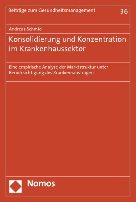 Konsolidierung und Konzentration im Krankenhaussektor: Eine empirische Analyse der Marktstruktur unter Berücksichtigung des Krankenhausträgers (Beiträge zum Gesundheitsmanagement) Law