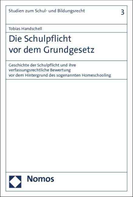 Die Schulpflicht vor dem Grundgesetz: Geschichte der Schulpflicht und ihre verfassungsrechtliche Bewertung vor dem Hintergrund des sogenannten Homeschooling (Studien zum Schul- und Bildungsrecht) Law