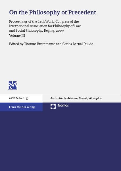 On the Philosophy of Precedent: Proceedings of the 24th World Congress of the International Association for Philosophy of Law and Social Philosophy, Beijing, 2009. Volume III (Arsp Beiheft) Law