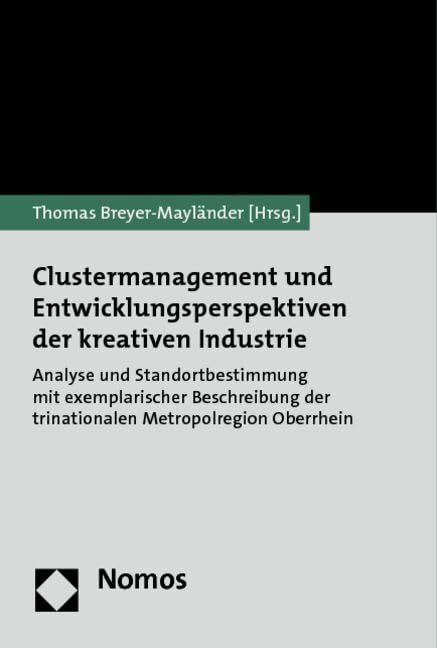 Clustermanagement und Entwicklungsperspektiven der kreativen Industrie: Analyse und Standortbestimmung mit exemplarischer Beschreibung der trinationalen Metropolregion Oberrhein Law