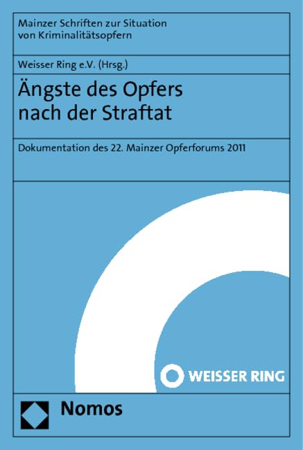 Ängste des Opfers nach der Straftat: Dokumentation des 22. Mainzer Opferforums 2011 (Mainzer Schriften zur Situation von Kriminalitätsopfern, Band 50) Law