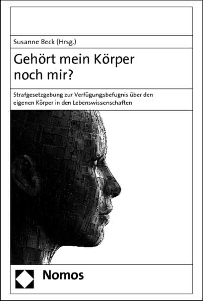 Gehört mein Körper noch mir?: Strafgesetzgebung zur Verfügungsbefugnis über den eigenen Körper in den Lebenswissenschaften Law