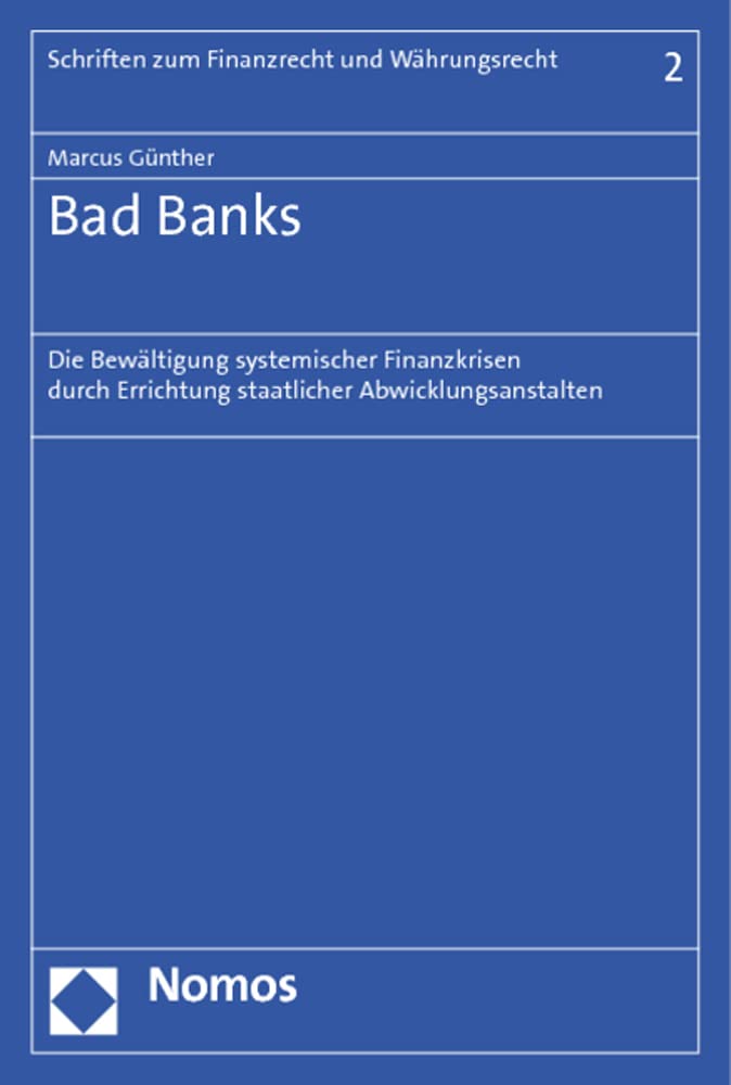 Bad Banks: Die Bewältigung systemischer Finanzkrisen durch Errichtung staatlicher Abwicklungsanstalten (Schriften zum Finanzrecht und Währungsrecht, Band 2) Law