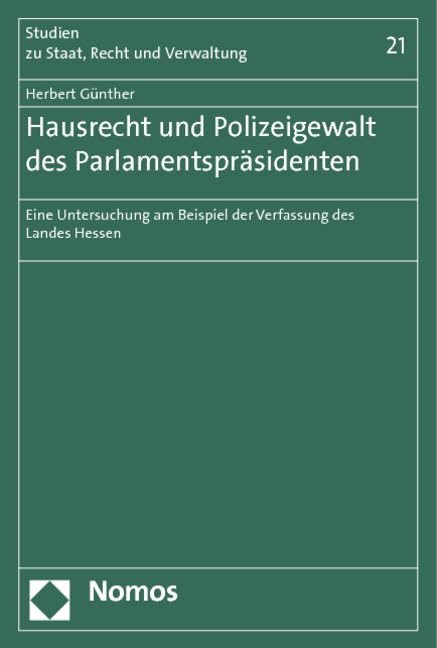 Hausrecht und Polizeigewalt des Parlamentspräsidenten: Eine Untersuchung am Beispiel der Verfassung des Landes Hessen (Studien zu Staat, Recht und Verwaltung, Band 21) Law