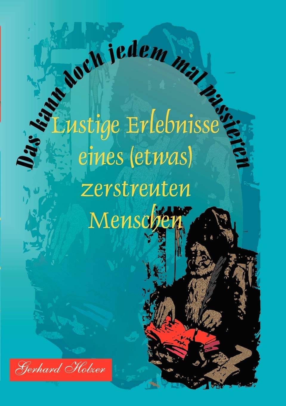 Das kann doch jedem mal passieren: Lustige Erlebnisse eines (etwas) zerstreuten Menschen Contemporary literature