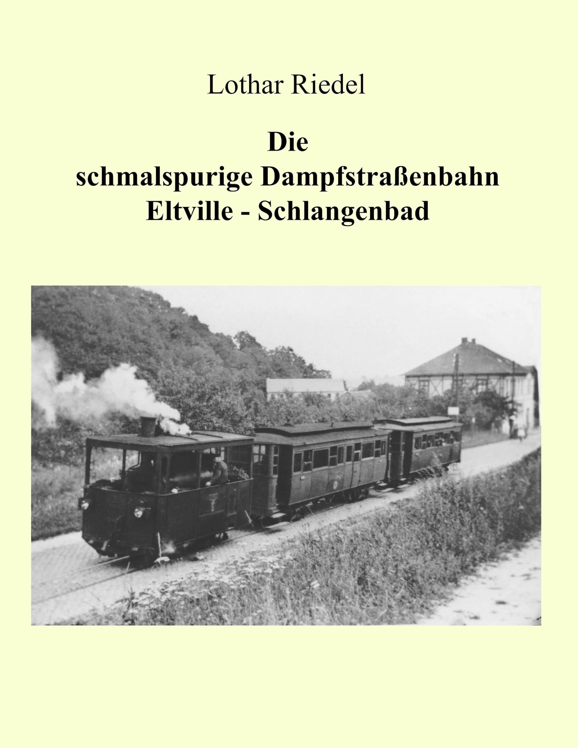 Die schmalspurige Dampfstraßenbahn Eltville-Schlangenbad: Die Verkehrsgeschichte einer schmalspurigen Kleinbahn im Rheingau Business & Technology