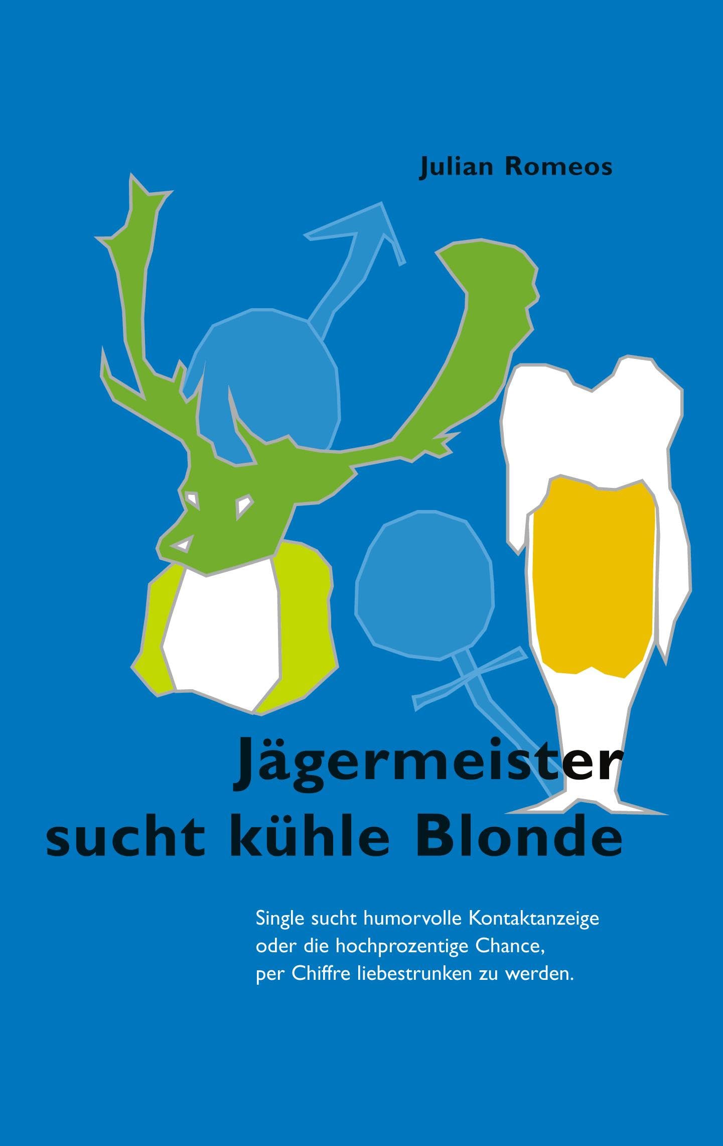 Jägermeister sucht kühle Blonde: Single sucht humorvolle Kontaktanzeige oder die hochprozentige Chance, per Chiffre liebestrunken zu werden Humour & Satire