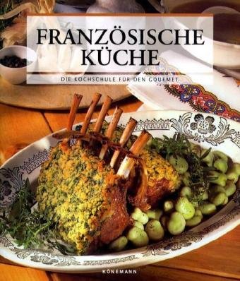 Französische Küche: Die Kochschule für den Gourmet Cooking & Enjoying
