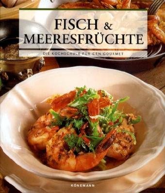 Fisch & Meeresfrüchte: Die Kochschule für den Gourmet Cooking & Enjoying